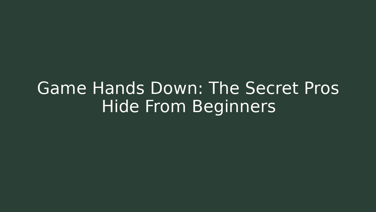 Game Hands Down: The Secret Pros Hide From Beginners