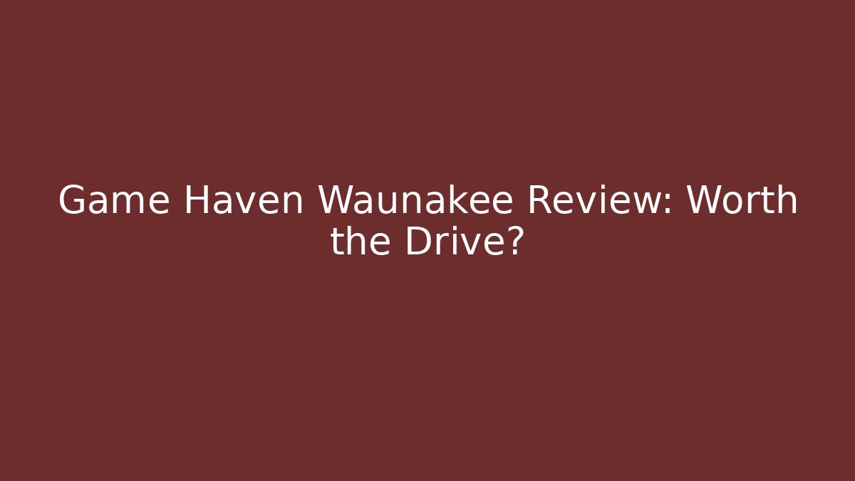 Game Haven Waunakee Review: Worth the Drive? - Critter Realm