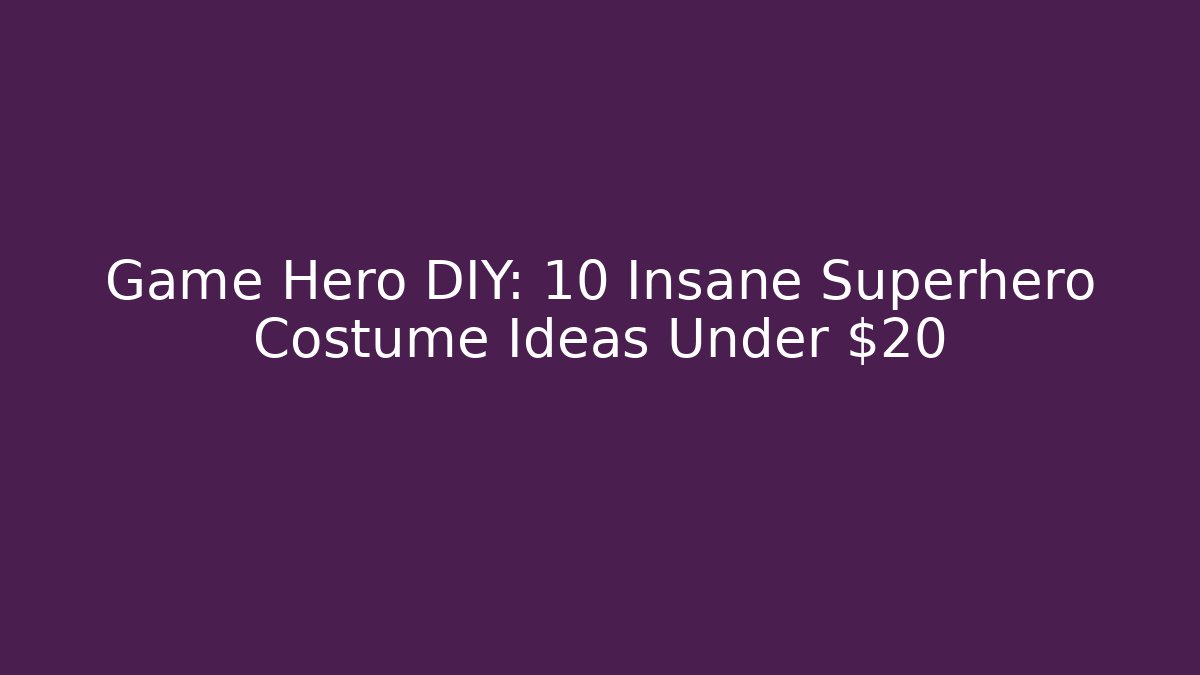 Game Hero DIY: 10 Insane Superhero Costume Ideas Under $20