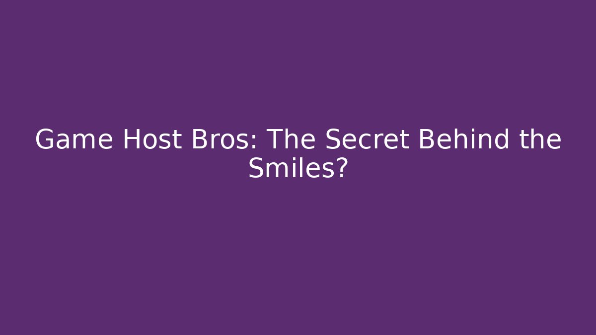 Game Host Bros: The Secret Behind the Smiles?