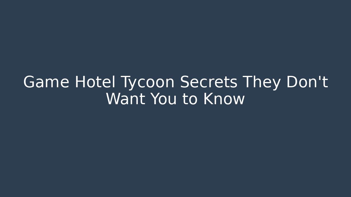Game Hotel Tycoon Secrets They Don't Want You to Know