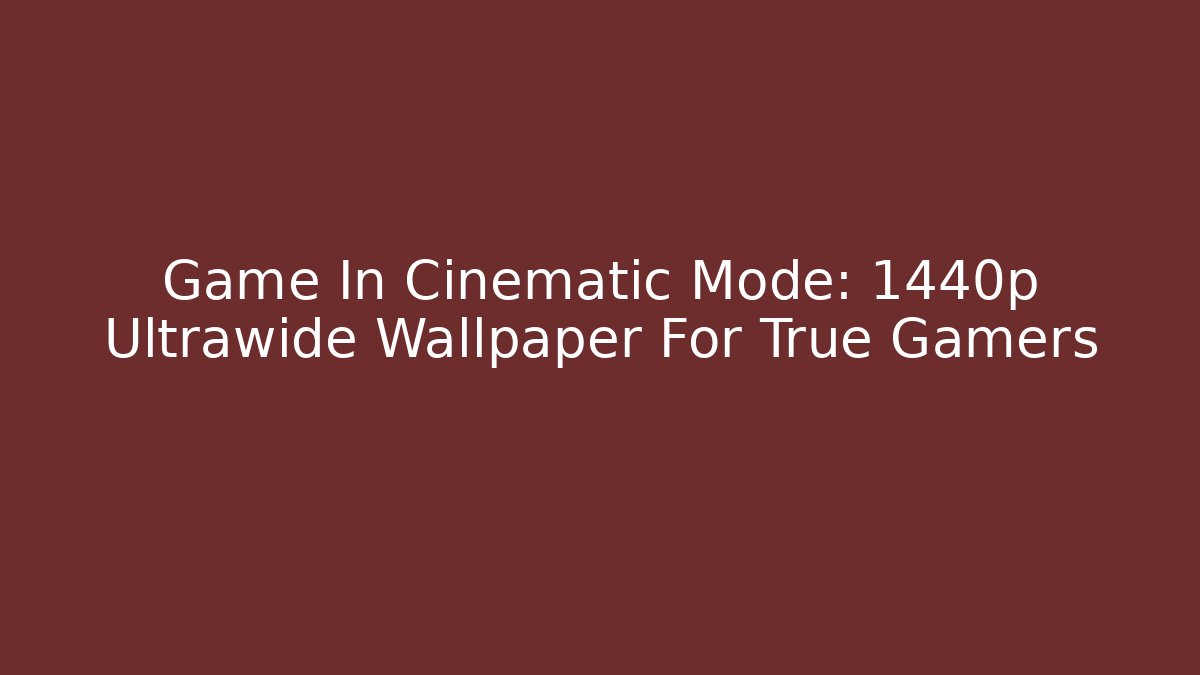 Game In Cinematic Mode: 1440p Ultrawide Wallpaper For True Gamers