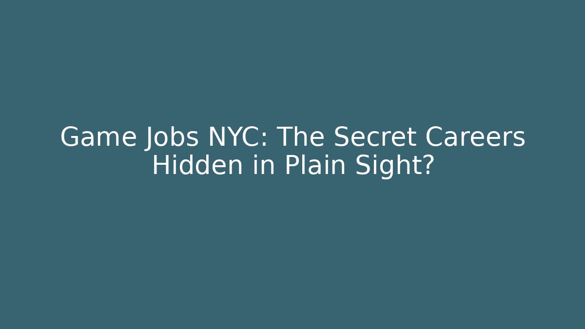 Game Jobs NYC: The Secret Careers Hidden in Plain Sight?