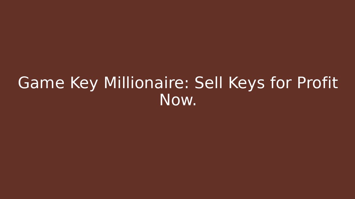 Game Key Millionaire: Sell Keys for Profit Now.