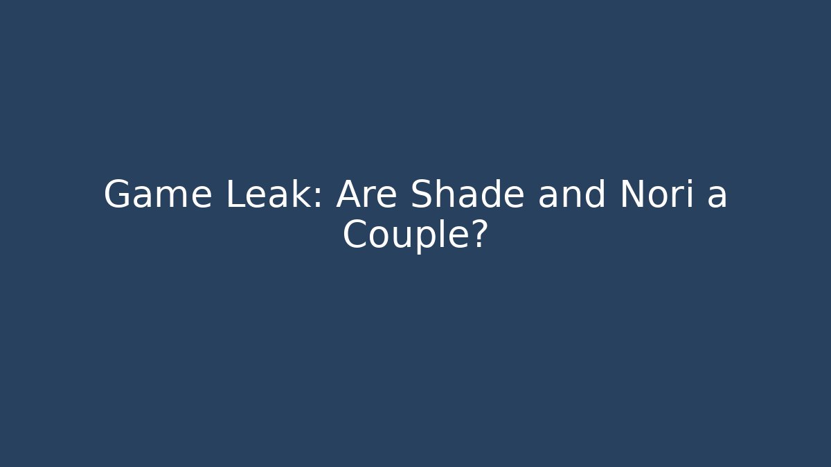 Game Leak: Are Shade and Nori a Couple?