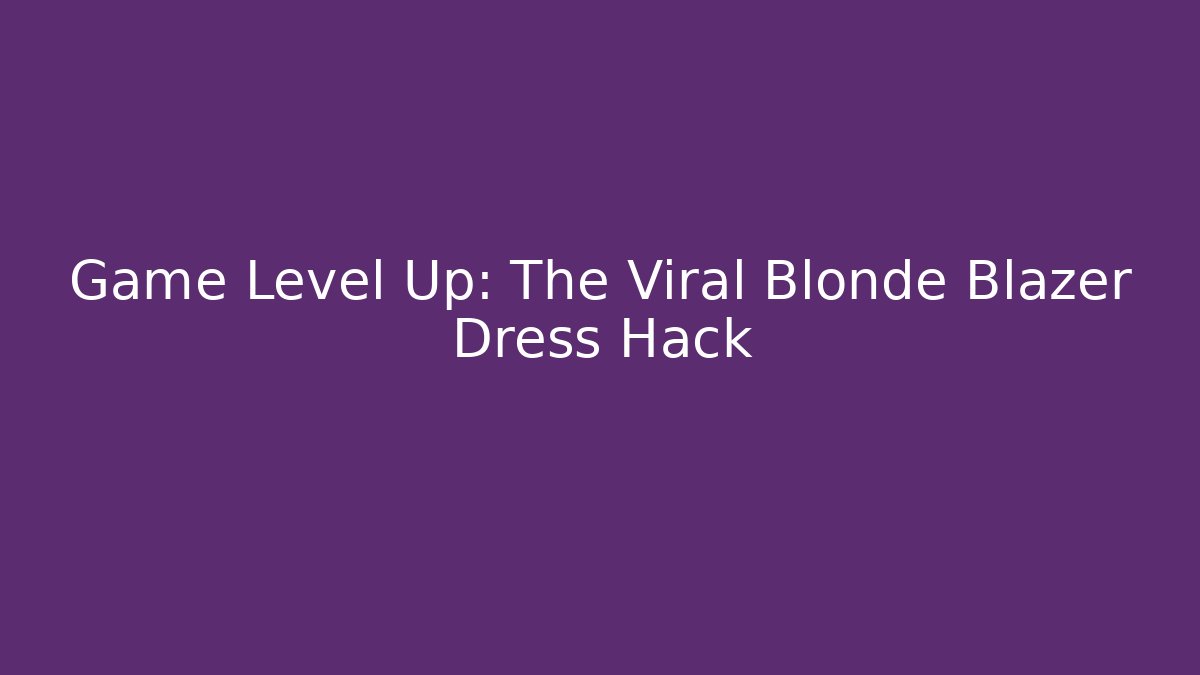 Game Level Up: The Viral Blonde Blazer Dress Hack - Critter Realm