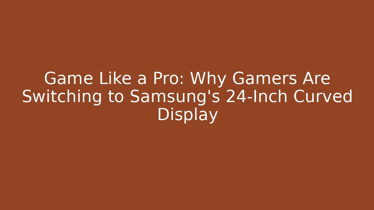 Game Like a Pro: Why Gamers Are Switching to Samsung’s 24-Inch Curved Display