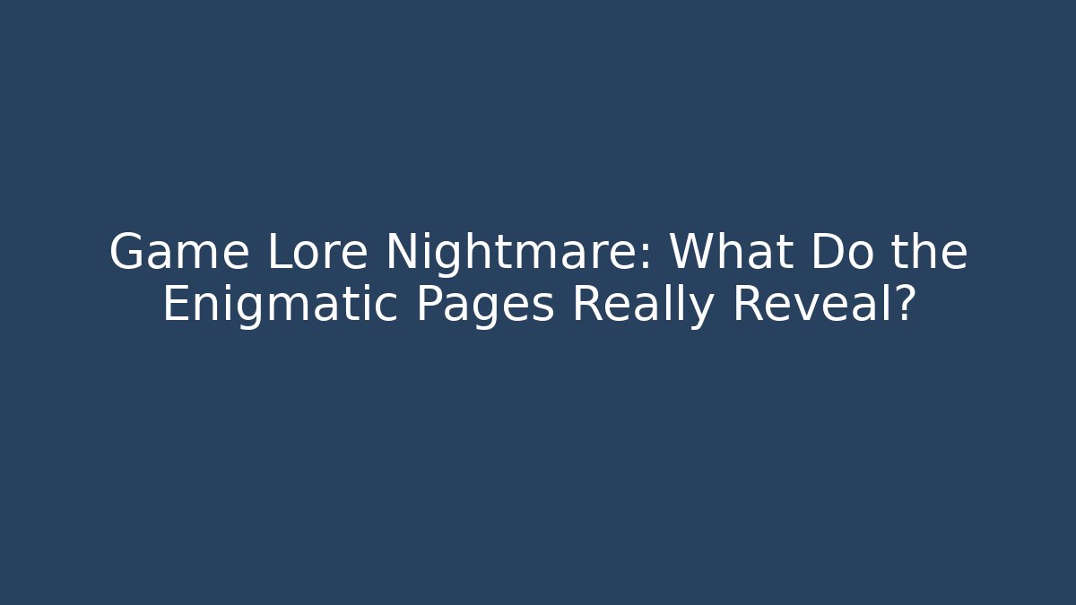 Game Lore Nightmare: What Do the Enigmatic Pages Really Reveal? - Critter Realm
