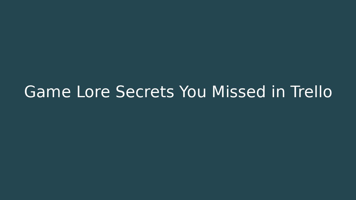 Game Lore Secrets You Missed in Trello