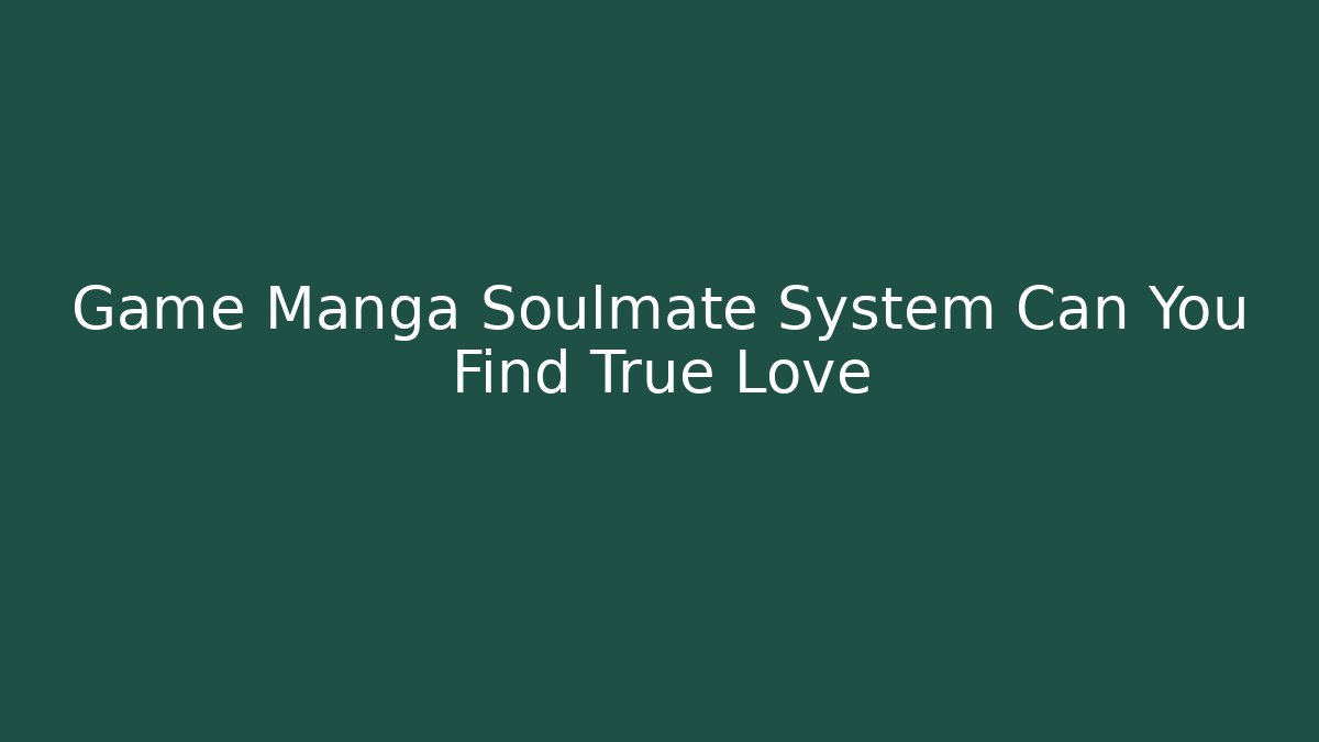 Game Manga Soulmate System Can You Find True Love