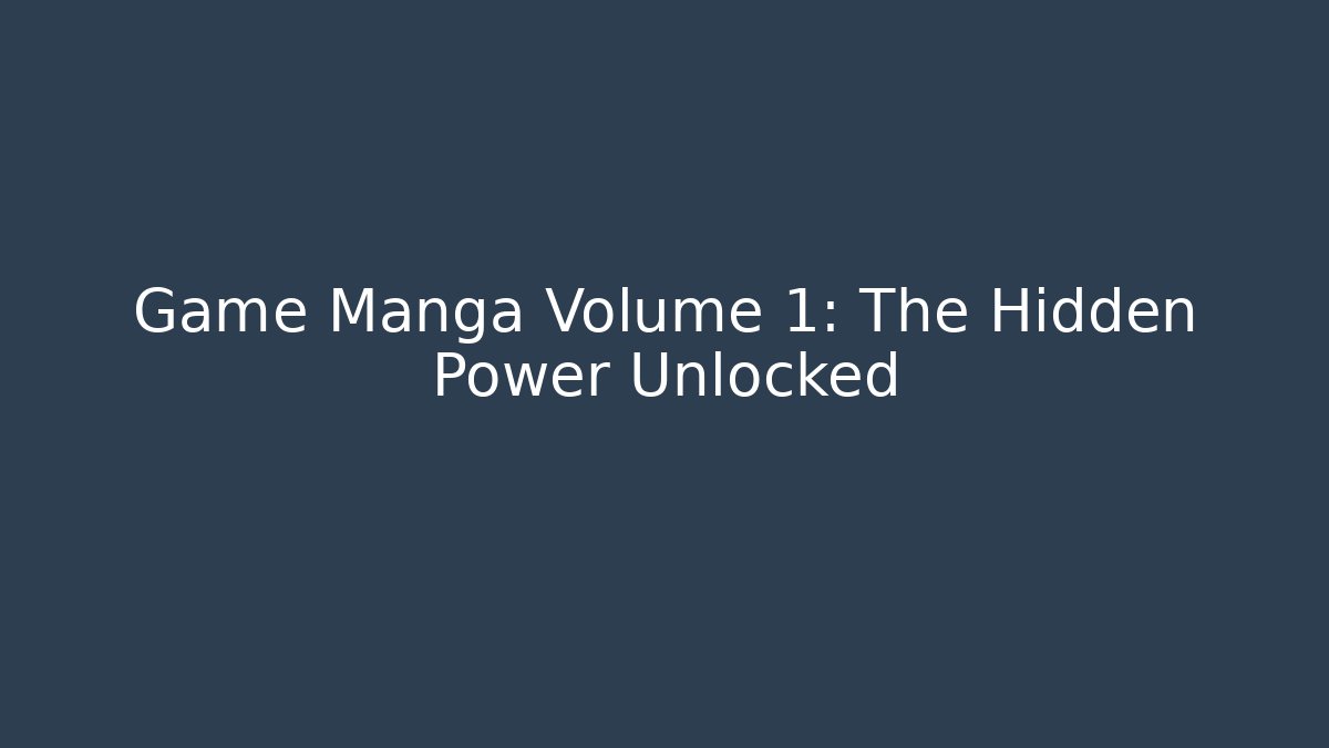 Game Manga Volume 1: The Hidden Power Unlocked