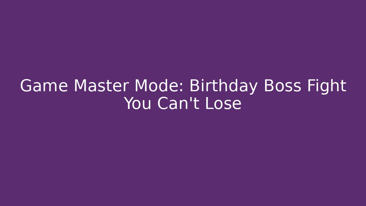 Game Master Mode: Birthday Boss Fight You Can't Lose