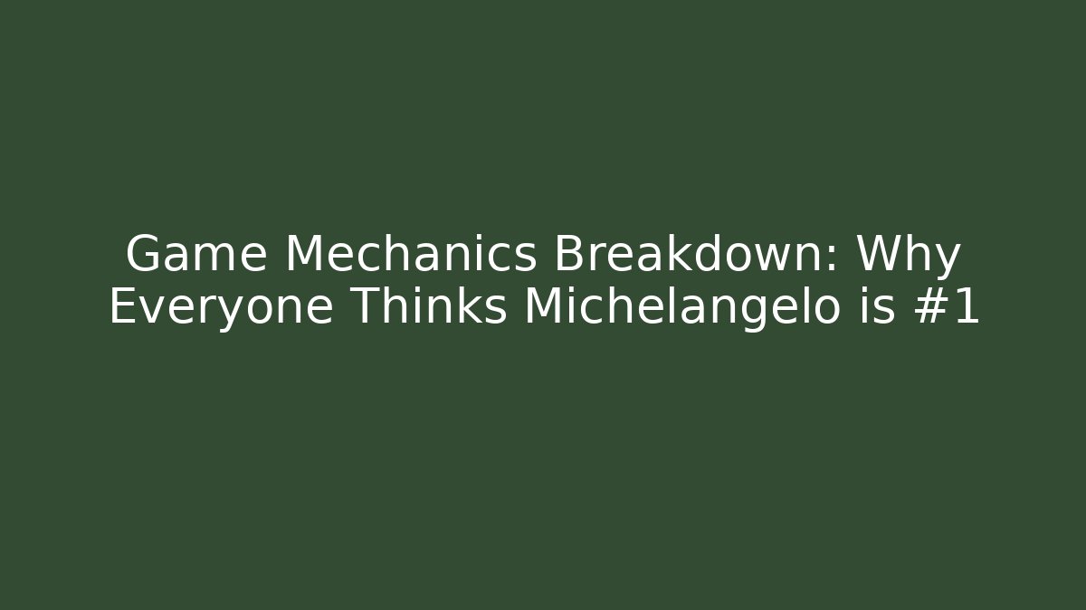 Game Mechanics Breakdown: Why Everyone Thinks Michelangelo is #1 - Critter Realm