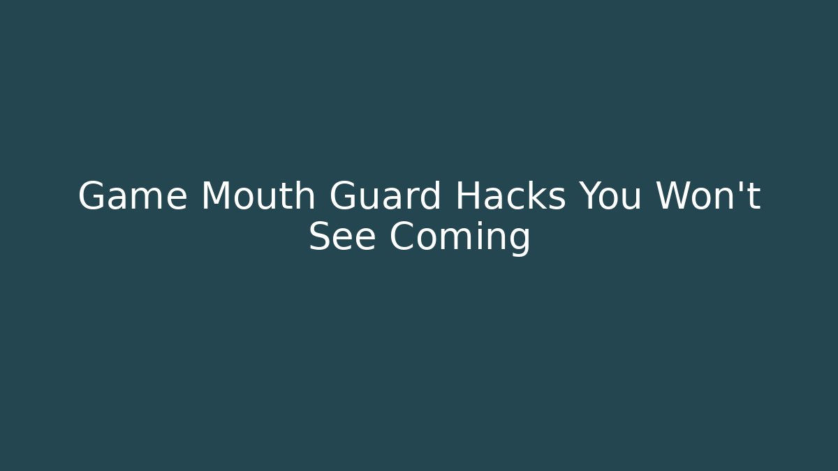 Game Mouth Guard Hacks You Won't See Coming