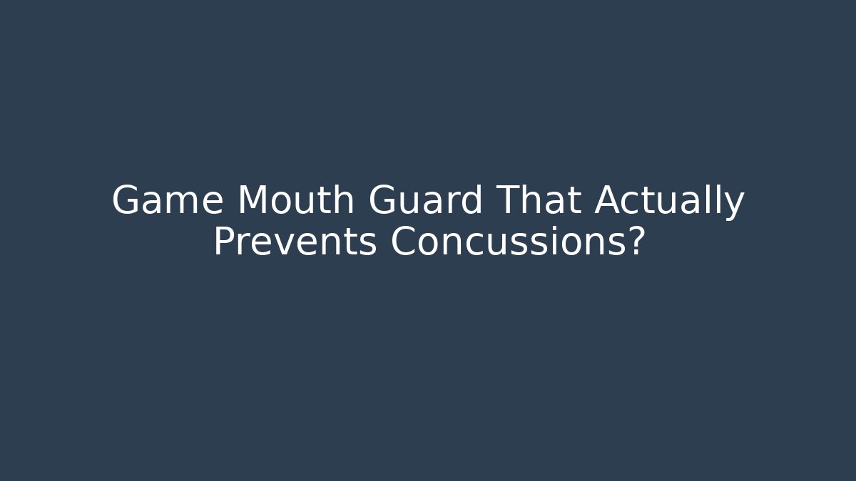 Game Mouth Guard That Actually Prevents Concussions?