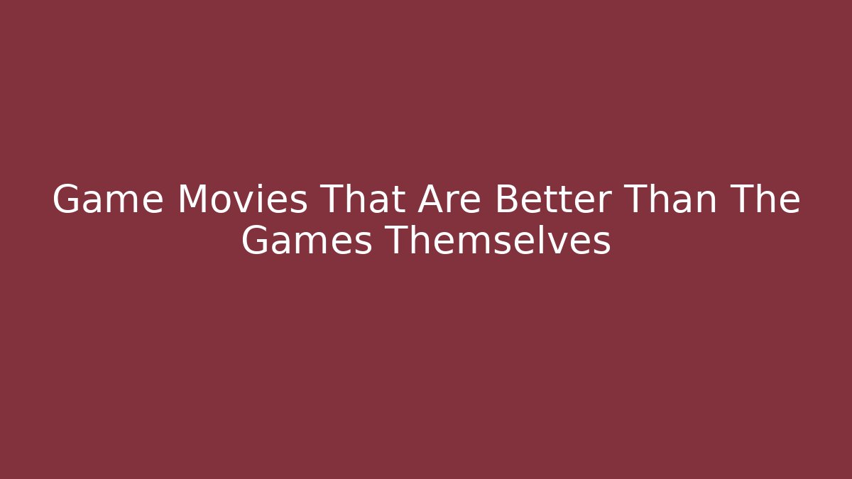 Game Movies That Are Better Than The Games Themselves
