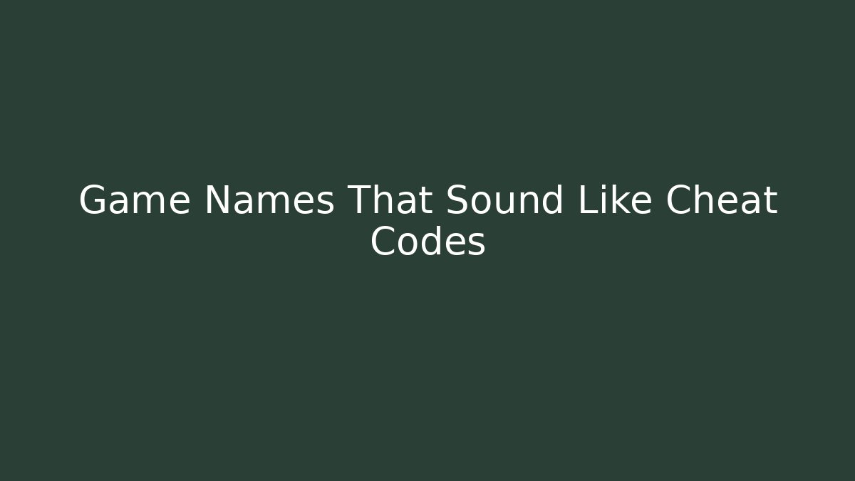 Game Names That Sound Like Cheat Codes