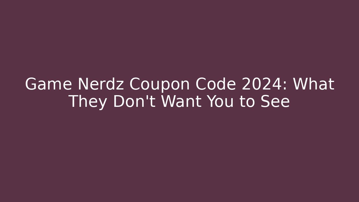 Game Nerdz Coupon Code 2024: What They Don’t Want You to See