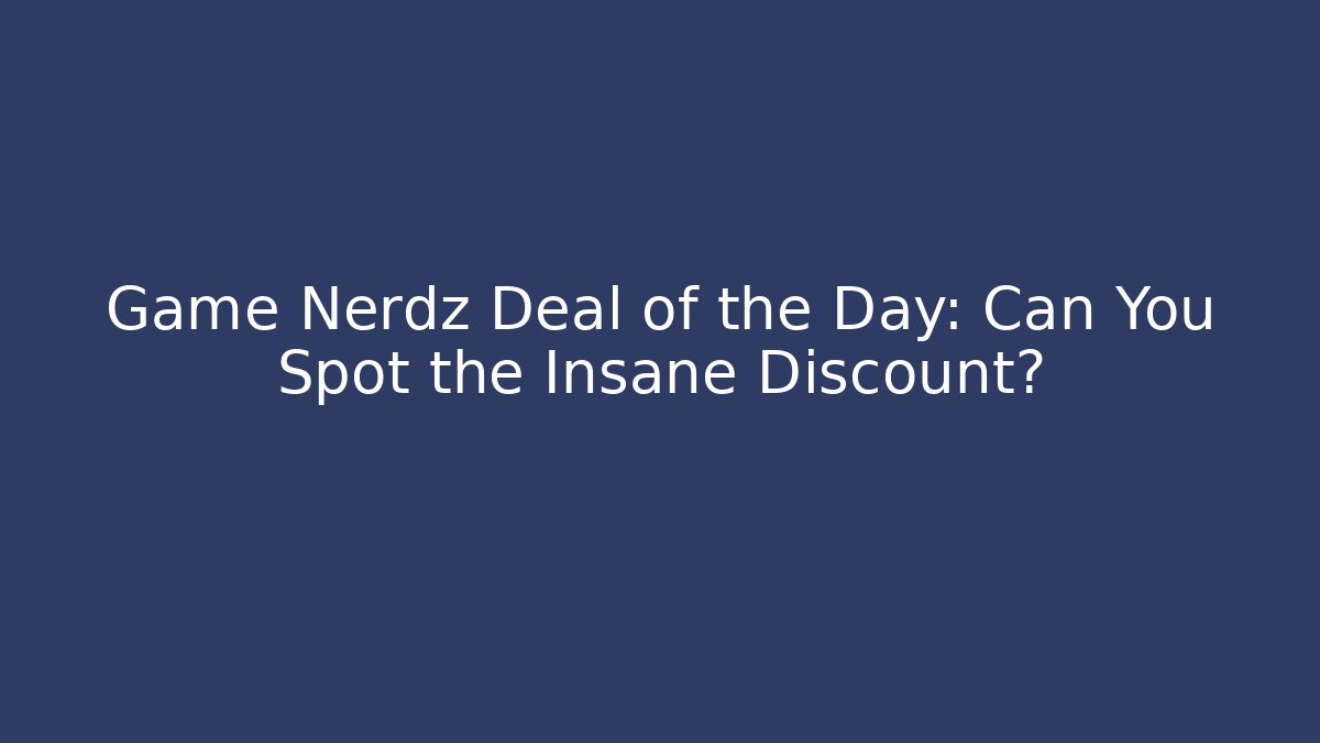 Game Nerdz Deal of the Day: Can You Spot the Insane Discount?