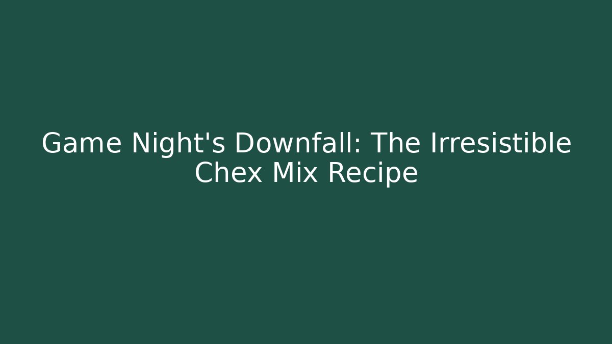 Game Night's Downfall: The Irresistible Chex Mix Recipe