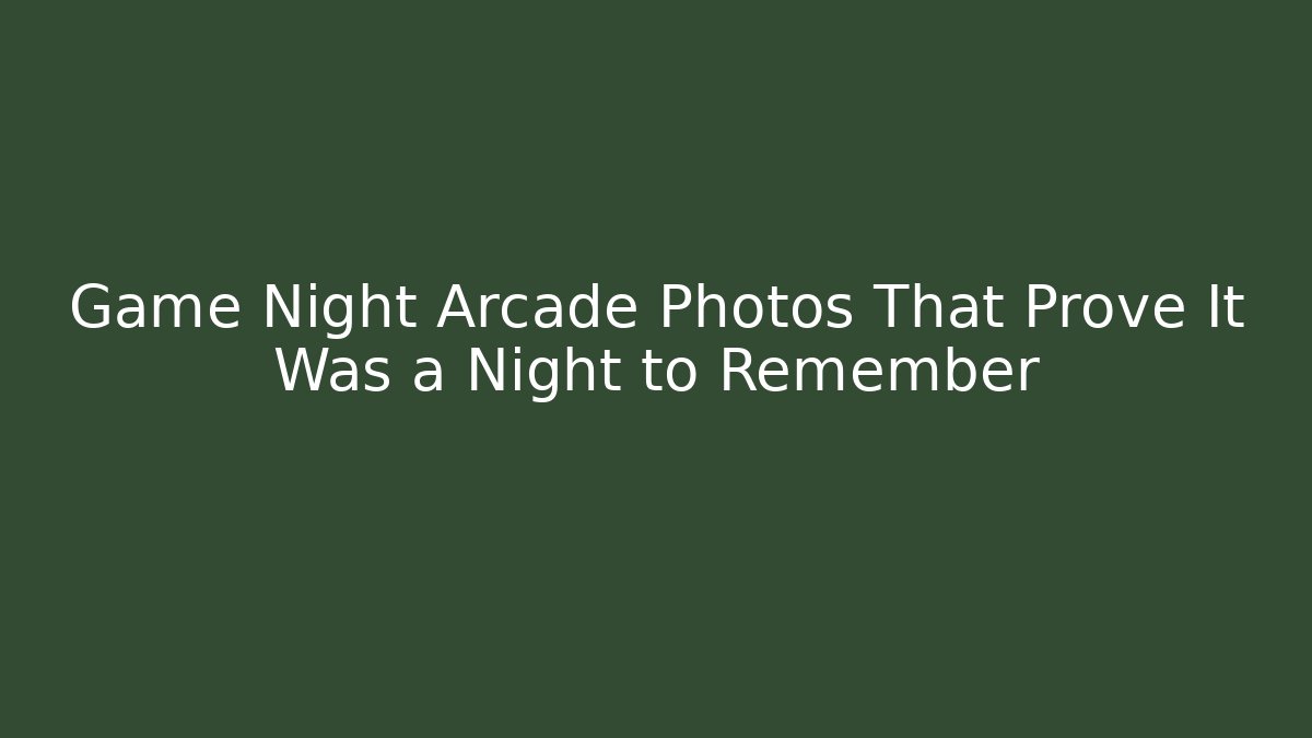 Game Night Arcade Photos That Prove It Was a Night to Remember