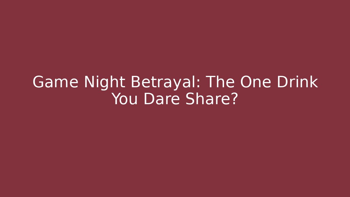 Game Night Betrayal: The One Drink You Dare Share?