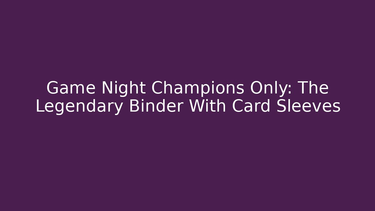 Game Night Champions Only: The Legendary Binder With Card Sleeves