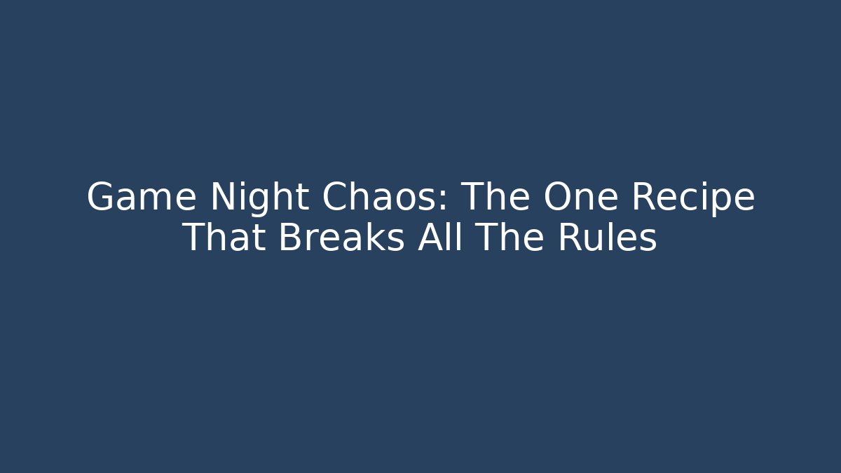 Game Night Chaos: The One Recipe That Breaks All The Rules
