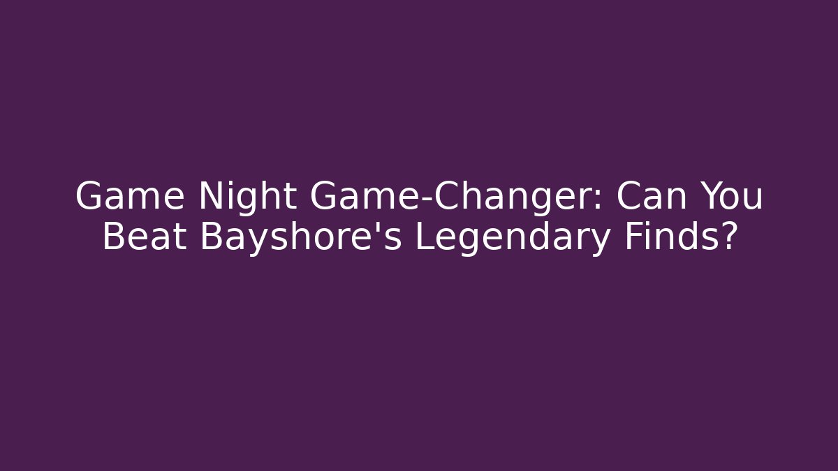 Game Night Game-Changer: Can You Beat Bayshore's Legendary Finds? - Critter Realm