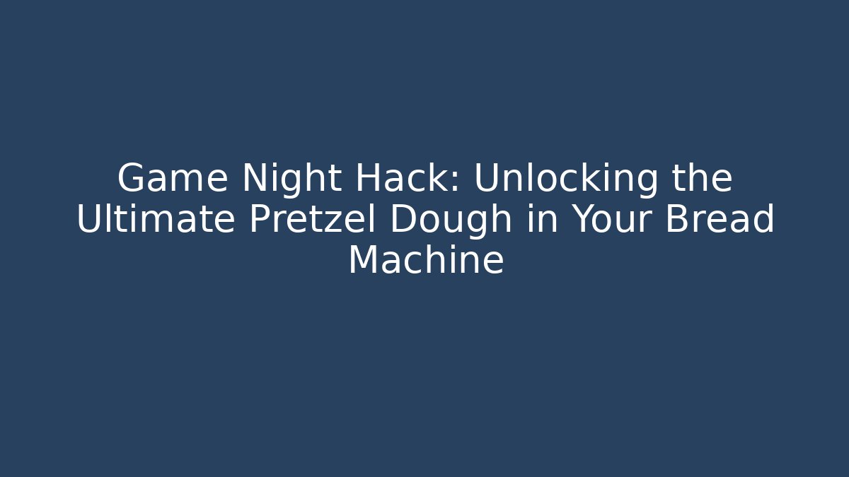 Game Night Hack: Unlocking the Ultimate Pretzel Dough in Your Bread Machine