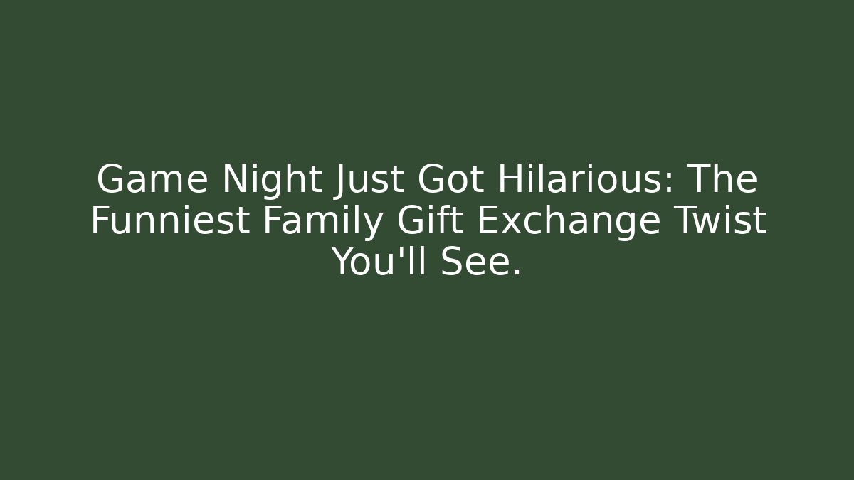 Game Night Just Got Hilarious: The Funniest Family Gift Exchange Twist You’ll See.