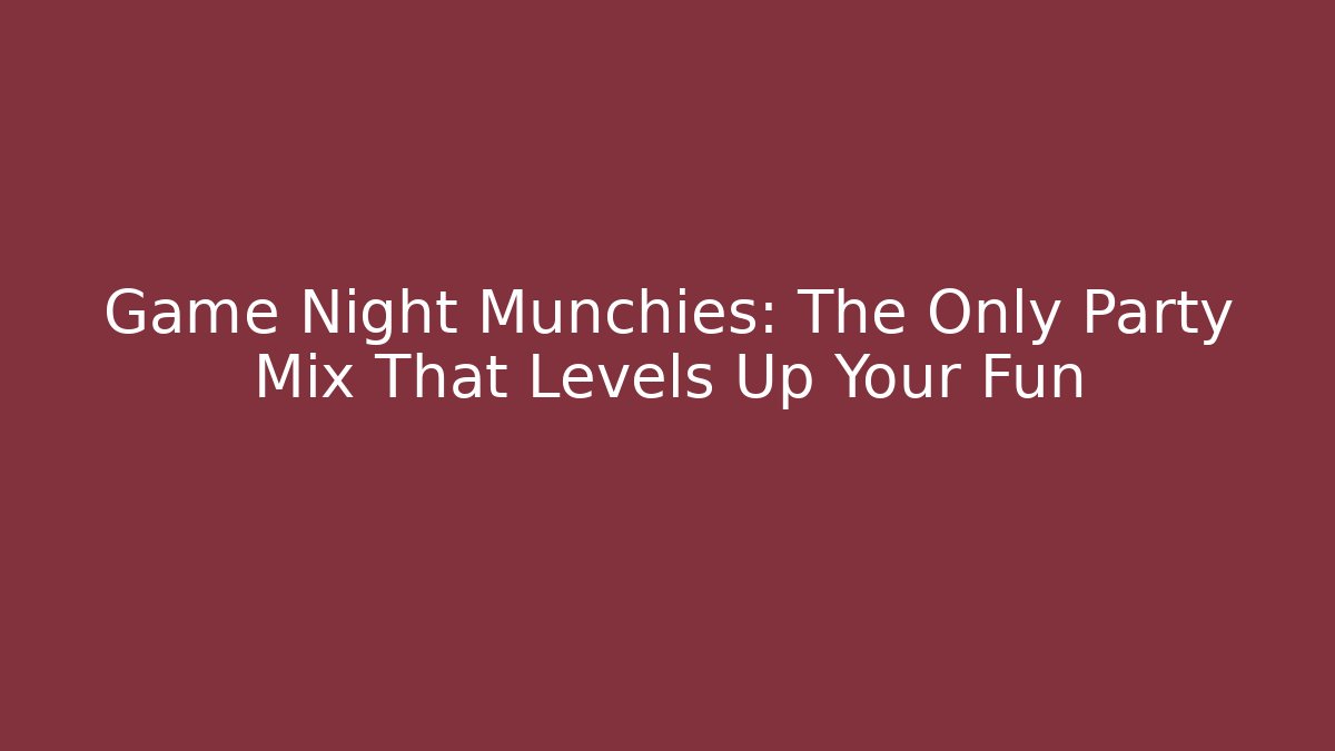 Game Night Munchies: The Only Party Mix That Levels Up Your Fun