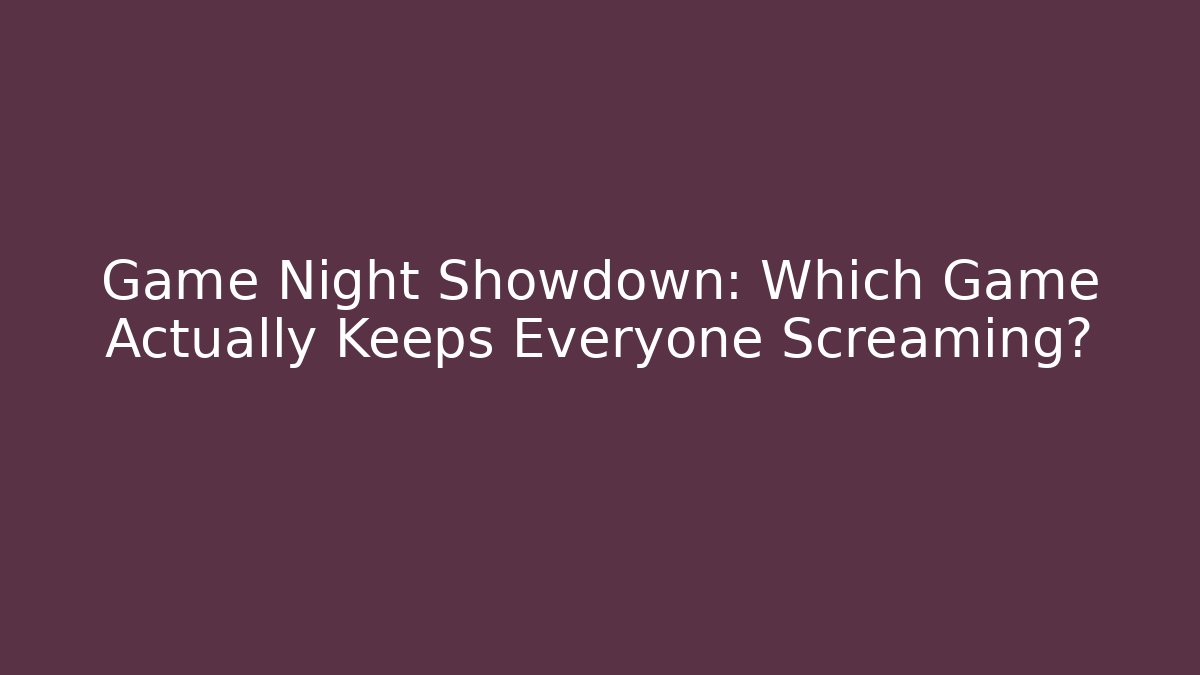 Game Night Showdown: Which Game Actually Keeps Everyone Screaming?