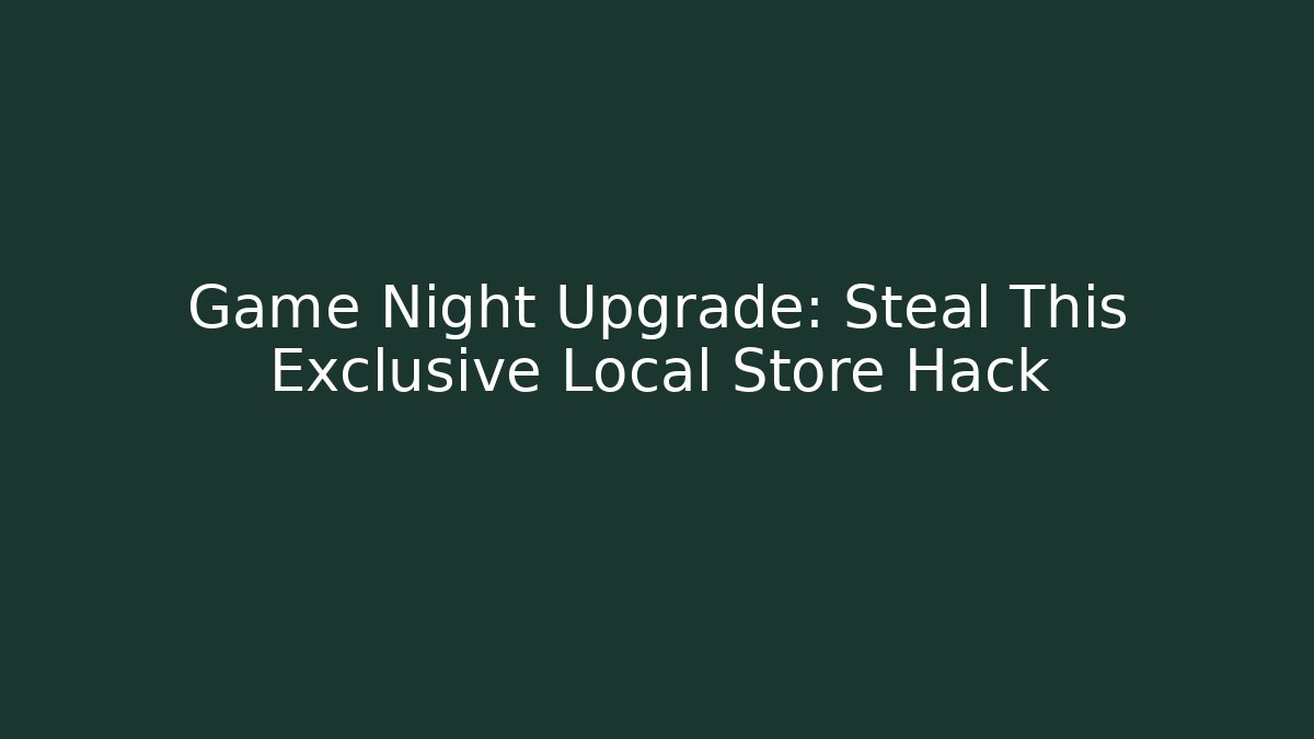 Game Night Upgrade: Steal This Exclusive Local Store Hack
