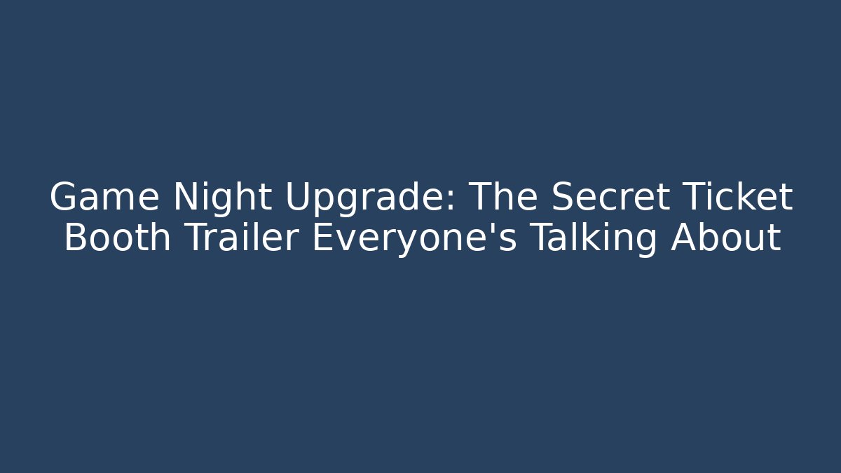 Game Night Upgrade: The Secret Ticket Booth Trailer Everyone’s Talking About