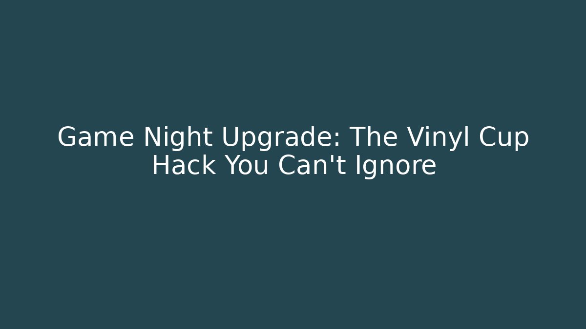 Game Night Upgrade: The Vinyl Cup Hack You Can’t Ignore