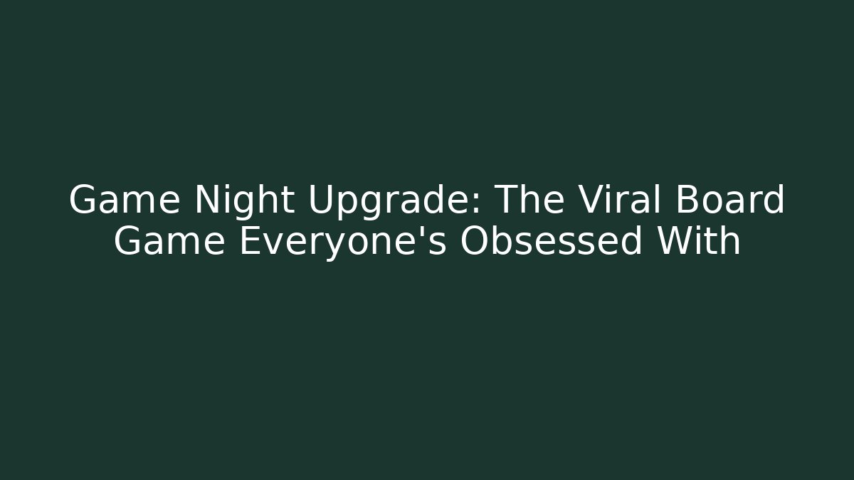 Game Night Upgrade: The Viral Board Game Everyone’s Obsessed With