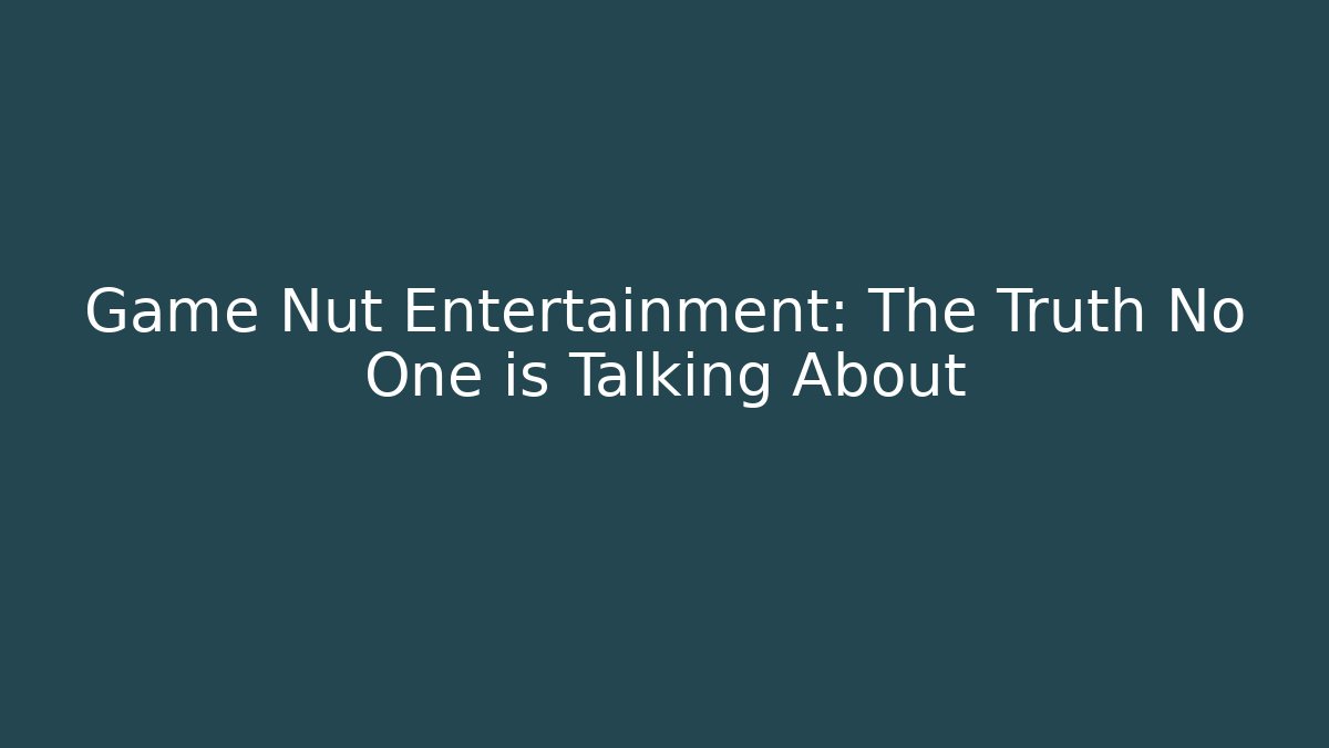 Game Nut Entertainment: The Truth No One is Talking About