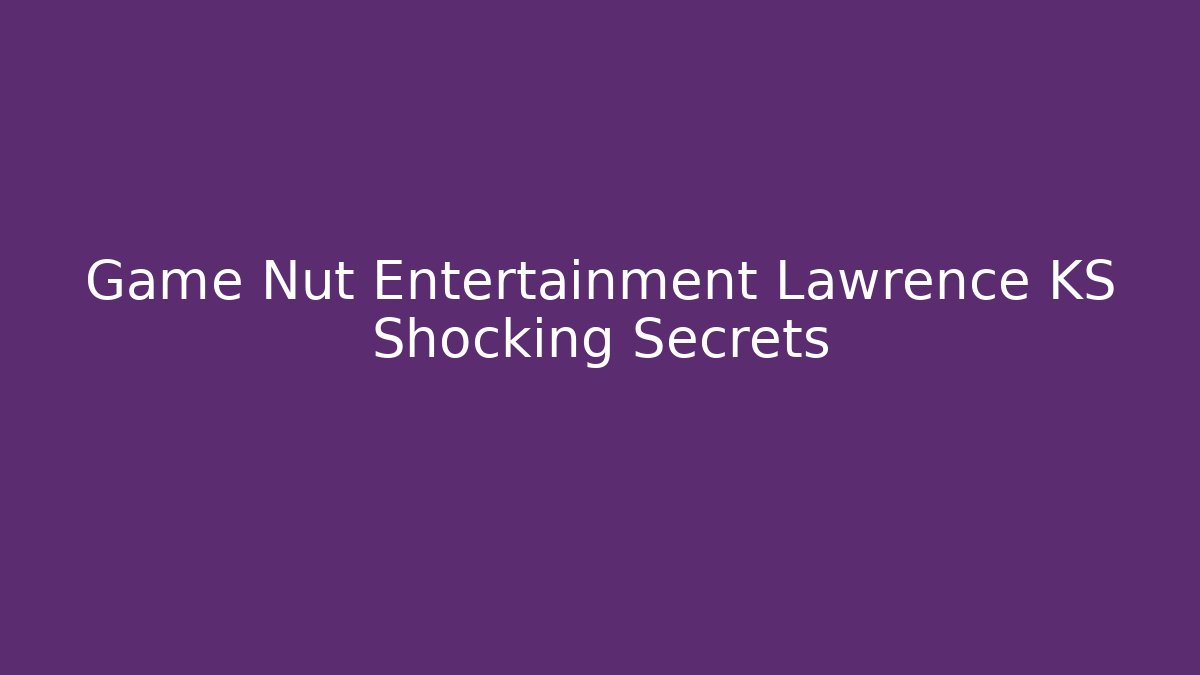 Game Nut Entertainment Lawrence KS Shocking Secrets
