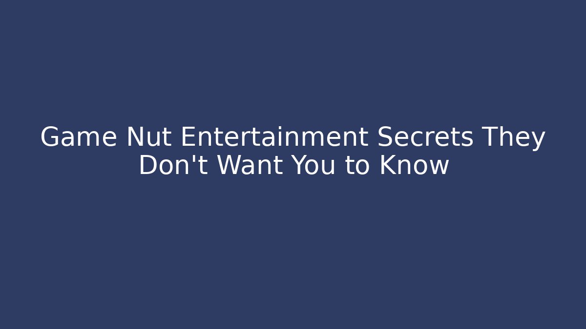 Game Nut Entertainment Secrets They Don't Want You to Know