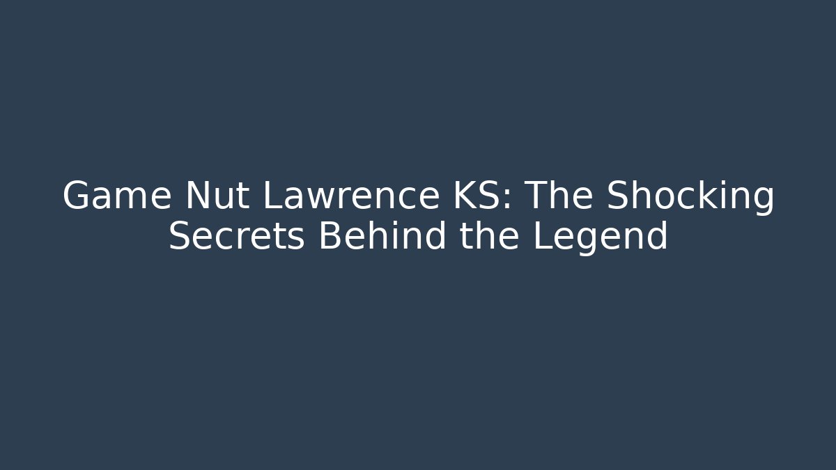 Game Nut Lawrence KS: The Shocking Secrets Behind the Legend