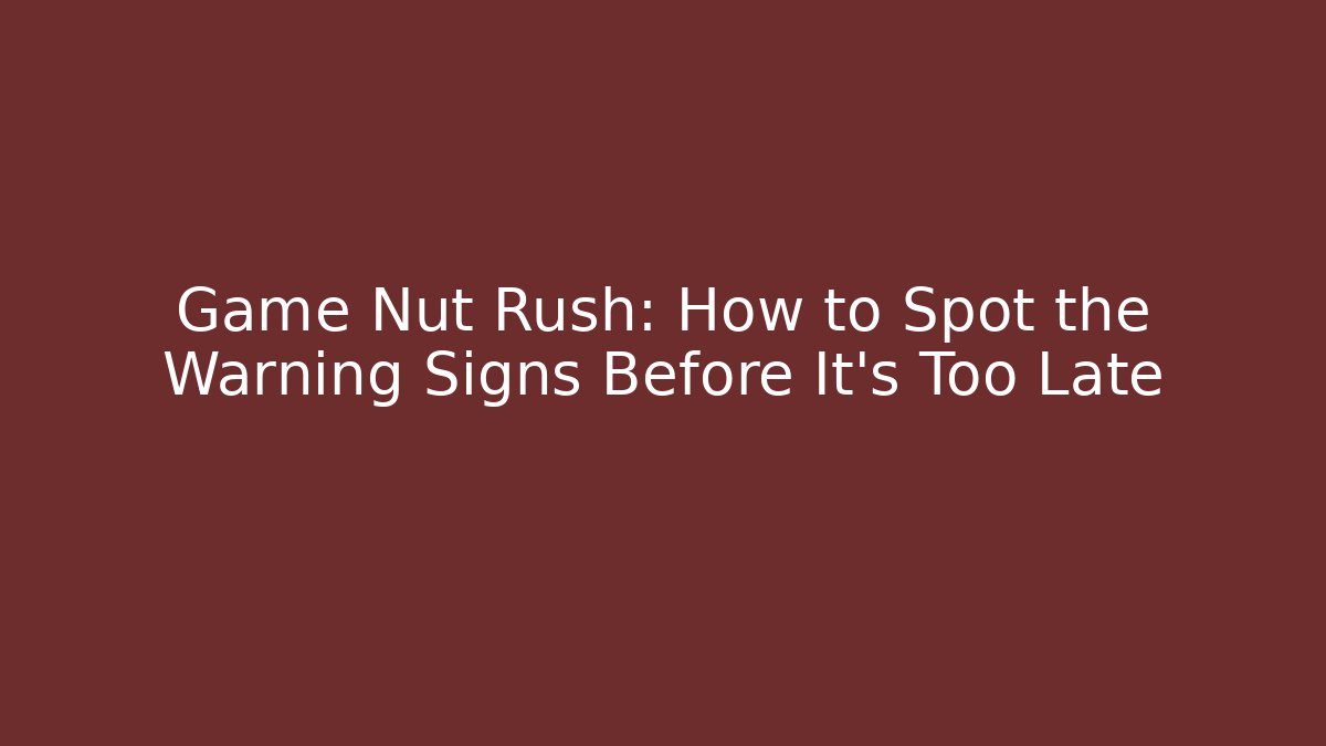 Game Nut Rush: How to Spot the Warning Signs Before It's Too Late