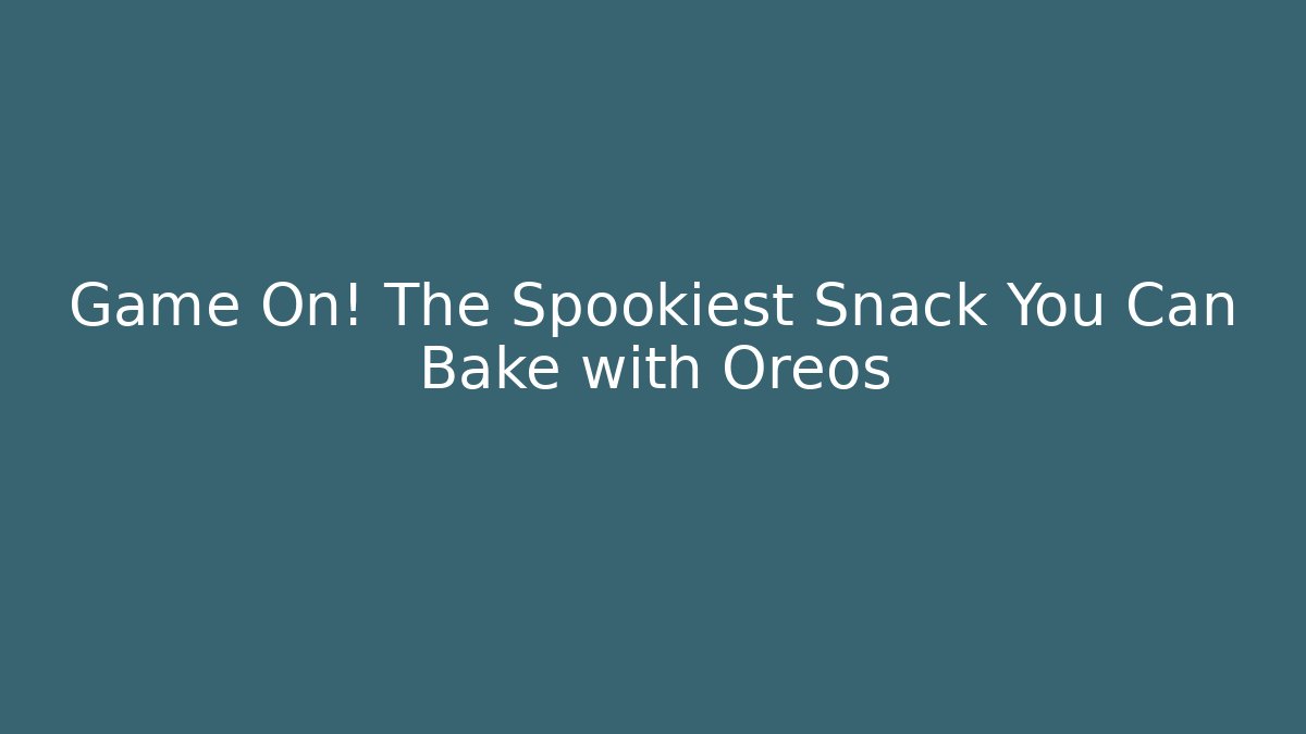 Game On! The Spookiest Snack You Can Bake with Oreos