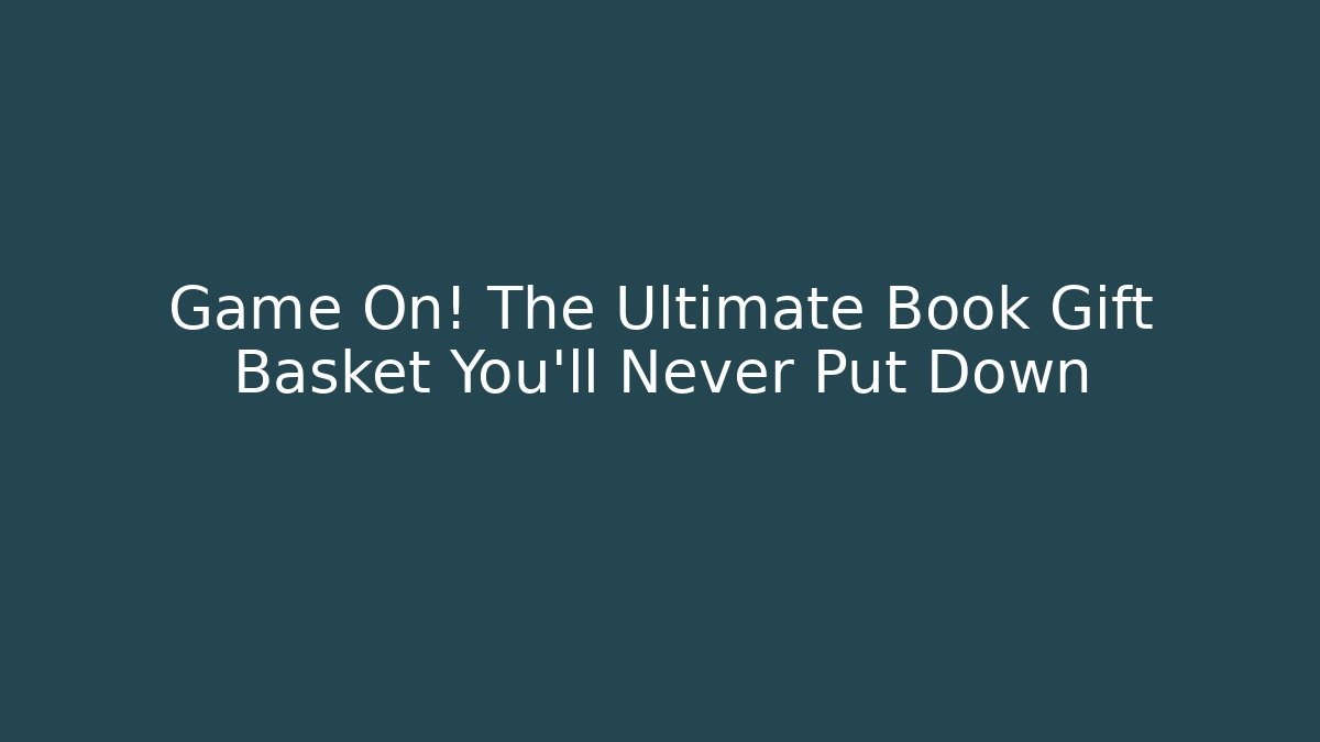 Game On! The Ultimate Book Gift Basket You'll Never Put Down