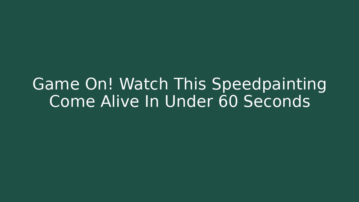Game On! Watch This Speedpainting Come Alive In Under 60 Seconds