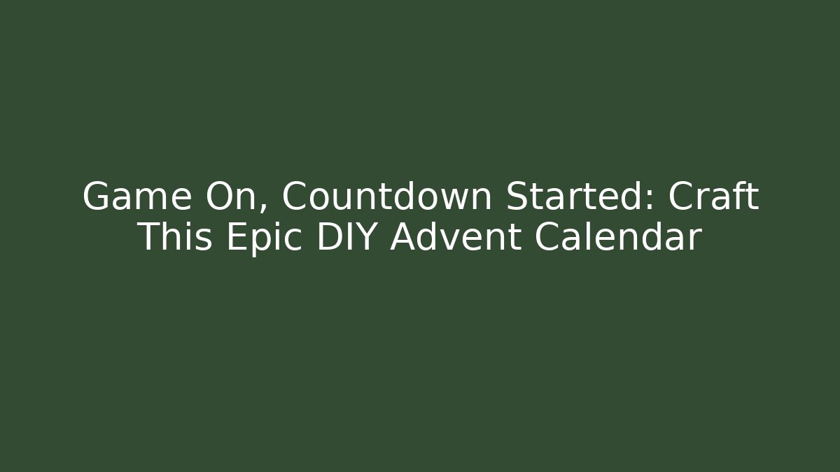 Game On, Countdown Started: Craft This Epic DIY Advent Calendar - Critter Realm