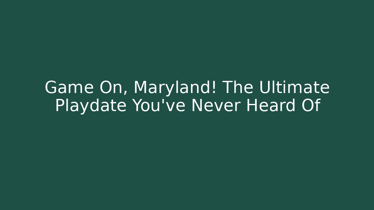Game On, Maryland! The Ultimate Playdate You've Never Heard Of