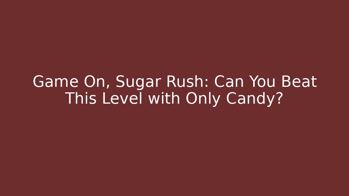 Game On, Sugar Rush: Can You Beat This Level with Only Candy?
