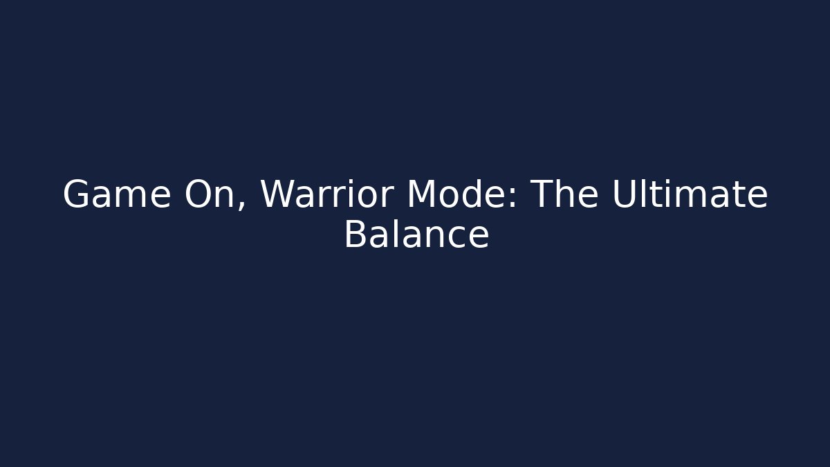 Game On, Warrior Mode: The Ultimate Balance