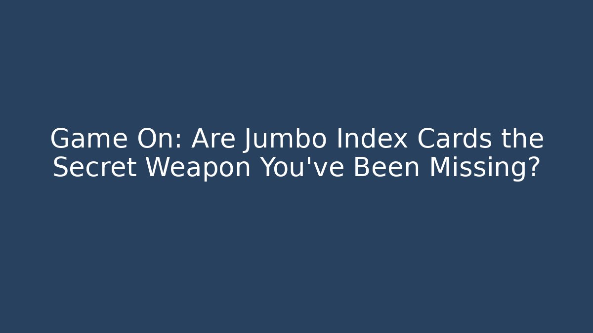 Game On: Are Jumbo Index Cards the Secret Weapon You've Been Missing?